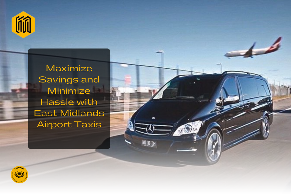 10 Tips to Maximize Savings and Minimize Hassle with East Midlands Airport Taxis