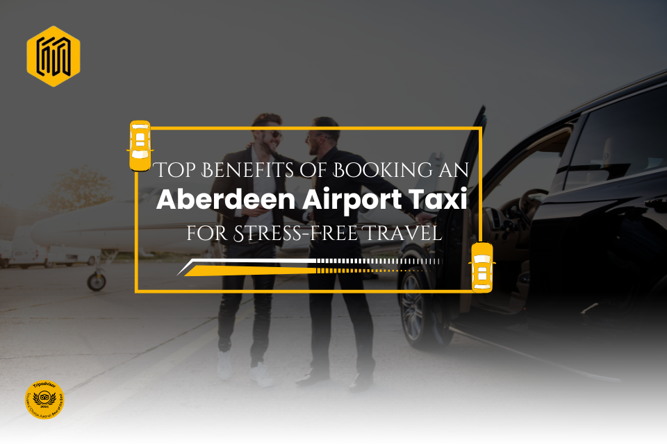 Aberdeen Airport Taxi for Stress-Free Travel