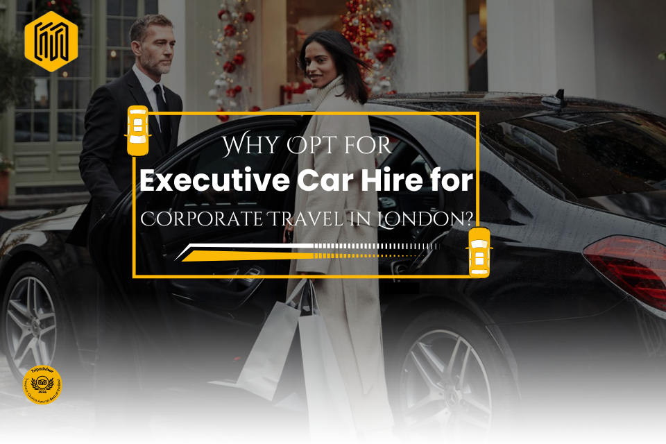 Why Opt for Executive Car Hire for Corporate Travel in London