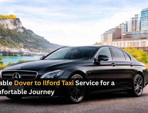 Reliable Dover to Ilford Taxi Service for a Comfortable Journey